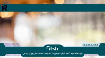 رابطة الأندية تحدد توقيت مباريات الجولات المقبلة في بيان رسمي